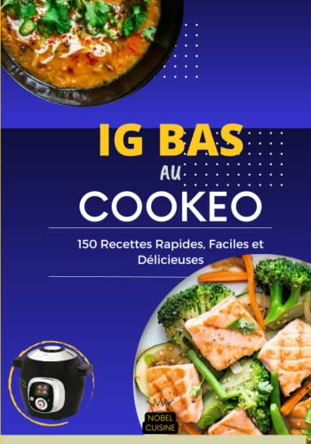 IG Bas au Cookéo: 150 Recettes Rapides, Faciles et Délicieuses pour une alimentation saine et équilibrée avec un plan de repas de 30 jours.