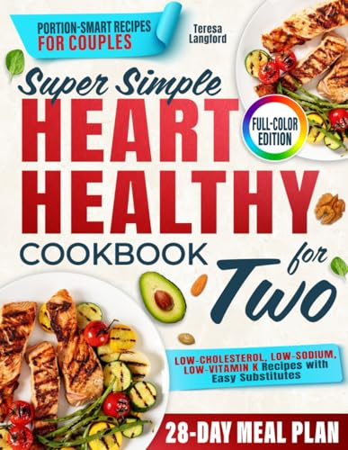 Super Simple Heart Healthy Cookbook for Two: A Plenty of Quick, Easy, Low-Sodium Recipes Designed for Couples to Lower Cholesterol and Support Long-Term Heart Health Without Bland Food