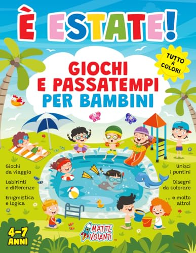 È ESTATE! GIOCHI E PASSATEMPI PER BAMBINI 4-7 ANNI: TUTTO A COLORI. Giochi da viaggio, labirinti e differenze, enigmistica e logica, unisci i puntini, disegni da colorare... e molto altro!