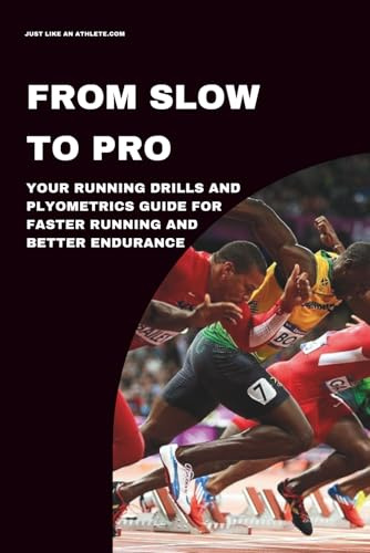 From Slow To Pro: Your Running Drills And Plyometrics Guide For Faster Running And Better Endurance (From Slow To Pro, The Secret To Fast Efficient Running Performance)