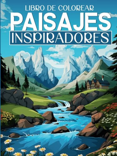 LIBRO DE COLOREAR PAISAJES INSPIRADORES: Cuaderno de colorear para adultos, Paisajes de Montañas y Naturaleza en escenas relajantes e inspiradoras. ... lugares únicos del mundo (Libros de Colorear)