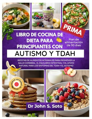 LIBRO DE COCINA DE DIETA PARA PRINCIPIANTES CON AUTISMO Y TDAH: RECETAS DE ALIMENTOS INTEGRALES PARA PROMOVER LA SALUD CEREBRAL, EL EQUILIBRIO ... your body (Cookbooks & Exercise guides))