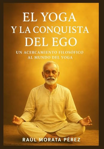 El yoga y la conquista del Ego: Un acercamiento filosófico al mundo del yoga