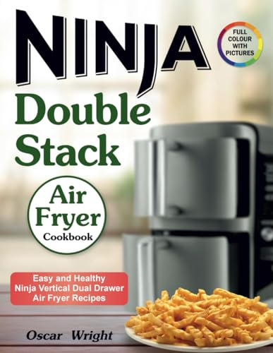 Ninja Double Stack Air Fryer Cookbook: Easy and Healthy Ninja Vertical Dual Drawer Air Fryer Recipes. (Ninja Dual Zone Air Fryer Cookbook)