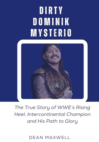 DIRTY DOMINIK MYSTERIO: The True Story of WWE’s Rising Heel, Intercontinental Champion and His Path to Glory