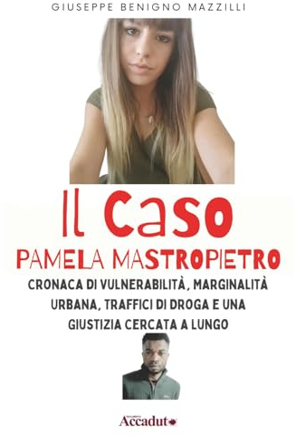 IL CASO PAMELA MASTROPIETRO: Cronaca di Vulnerabilità, Marginalità Urbana, Traffici di Droga e una Giustizia Cercata a Lungo