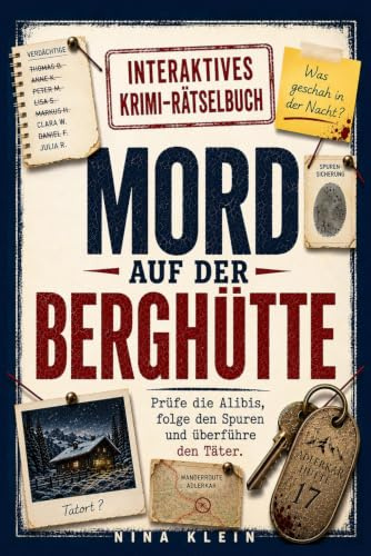 Mord auf der Berghütte: Prüfe die Alibis, folge den Spuren und überführe den Täter – der interaktive Mitmach-Krimi zum Selbstlösen | Für Fans von Murder-Mystery und Krimirätseln