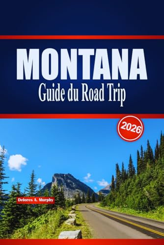 MONTANA Guide du Road Trip 2026: Itinéraires panoramiques, points forts du parc et planification pratique pour un voyage en Big Sky aux États-Unis
