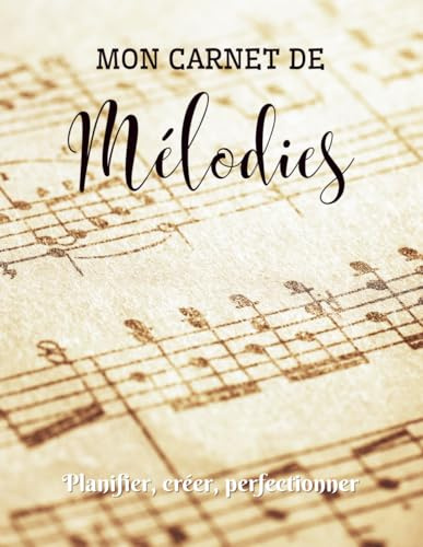 Mon Carnet de Mélodies: Carnet pour écrire et composer ses chansons : idées, ambiance, structure, mots-clés, arrangements, paroles et partitions – Idéal artistes, musiciens, auteurs et compositeurs
