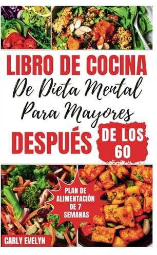 LIBRO DE COCINA DE DIETA MENTAL PARA MAYORES DESPUÉS DE LOS 60: Recetas rápidas y deliciosas para estimular el cerebro con planes de alimentación para ayudar a controlar los trastornos de la memoria