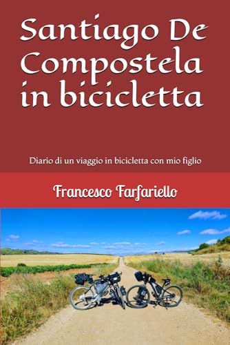 Santiago De Compostela in bicicletta: Diario di un viaggio in bicicletta con mio figlio
