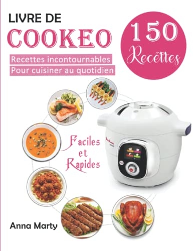 Livre de Cookeo: 150 Recettes incontournables pour cuisiner au quotidien (Faciles et Rapides )