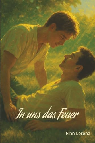 In uns das Feuer: Ein Coming-of-Age-Roman über Lust, Nähe und das Risiko der Liebe