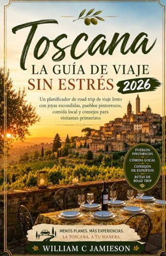 Guía para una Toscana sin estrés 2026: Una guía para planificar un viaje por carretera sin prisas, con joyas ocultas, pueblos pintorescos, gastronomía ... por primera vez. (Stress-free Travel guides)