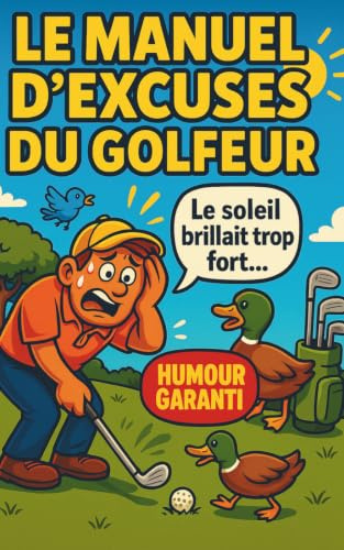 LE MANUEL D'EXCUSES DU GOLFEUR: 350 justifications imparables pour rater comme un pro - Humour garanti- cadeau golf amusant pour homme, femme et adolescent