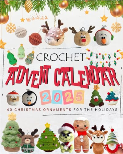 Crochet Advent Calendar 2025: 40 Christmas Ornaments for The Holidays