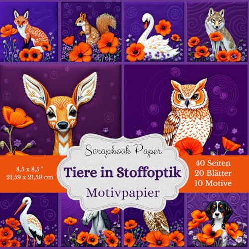 Motivpapier - Tiere in Stoffoptik – Scrapbook Papier Kollektion: 40 Seiten | Motivpapier quadratisch | Bastelpapier mit Tieren & Blumen | Für ... - 40 Seiten / 20 Blätter / 10 Motive je 2x