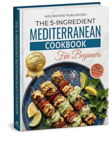 The 5-Ingredient Mediterranean Cookbook for Beginners: New Edition with 100 Full-Color Recipes, a 28-Day Meal Plan, and Smart Shopping Guide (The 5-Ingredient Simple Kitchen Series)