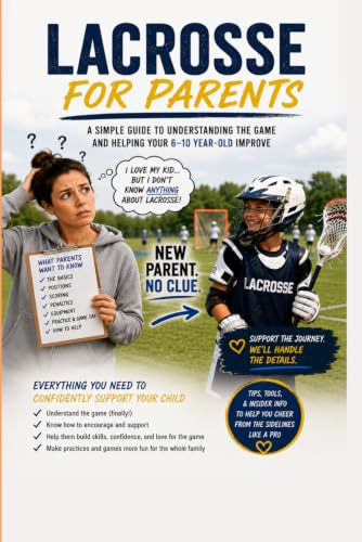 Lacrosse For Parents: A Simple Guide to Understanding the Game and Helping Your 6–10 Year Old Improve