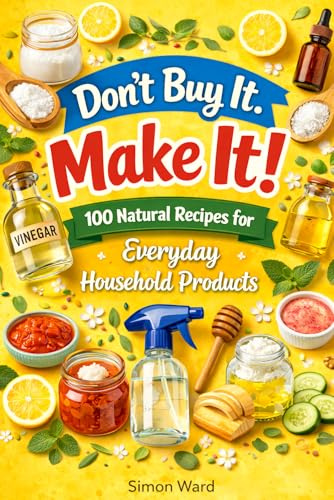 Don’t Buy It. Make It!: 100 Natural Recipes for Everyday Household Products