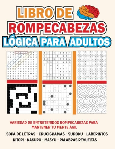 Libro de Rompecabezas Lógica Para Adultos: Juegos Mentales Desafiantes con Sopa de Letras, Crucigramas, Sudoku, Laberintos, Hitori, Kakuro, Masyu, Palabras Revueltas