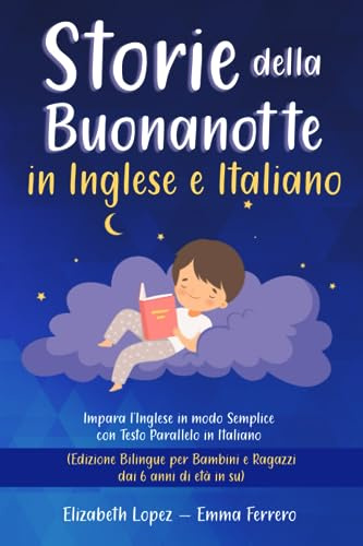 Storie della Buonanotte in Inglese e Italiano: Impara l’Inglese con Testo Parallelo in Italiano. (Edizione Bilingue per Tutti - adatto ai bambini dai 6 anni di età in su).