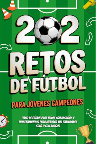 202 Retos de Fútbol para Jóvenes Campeones: Libro de fútbol para niños con Desafíos y Entrenamientos para mejorar tus habilidades solo o con amigos | 8-12 años (Regalos de Fútbol para Niños)