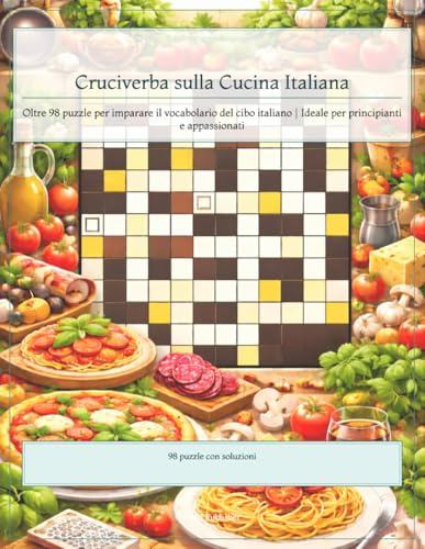 Cruciverba sulla Cucina Italiana: Oltre 98 puzzle per imparare il vocabolario del cibo italiano | Ideale per principianti e appassionati