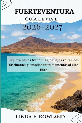Fuerteventura Guía de viaje 2026-2027: Explora costas tranquilas, paisajes volcánicos fascinantes y emocionantes momentos al aire libre