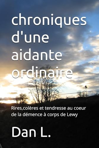 chroniques d'une aidante ordinaire: Rires,colères et tendresse au coeur de la démence à corps de Lewy