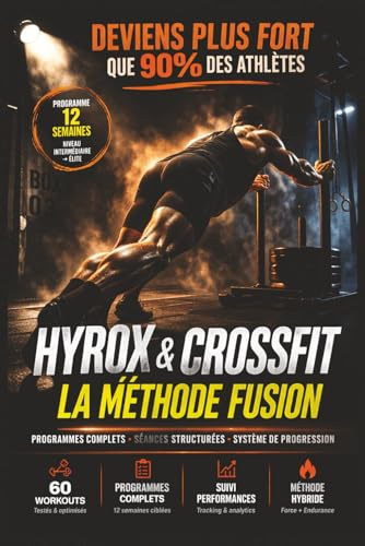 HYROX & CROSSFIT – LA MÉTHODE FUSION: Programmes complets, séances structurées, tableaux de suivi et système de progression pour développer endurance, force et performance