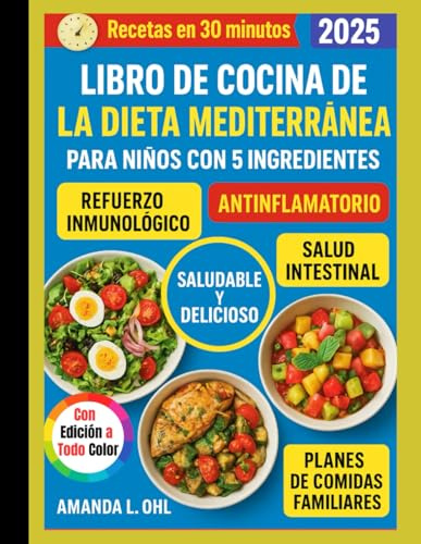 LIBRO DE COCINA DE LA DIETA MEDITERRÁNEA PARA NIÑOS CON 5 INGREDIENTES: Recetas divertidas, rápidas y saludables para niños: Dieta mediterránea fácil de preparar para desayunos, almuerzos, meriendas y
