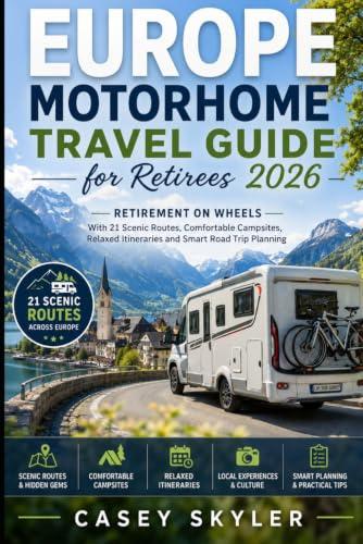 Europe Motorhome Travel Guide for Retirees 2026: Retirement on Wheels With 21 Scenic Routes, Comfortable Campsites, Relaxed Itineraries and Smart Road Trip Planning