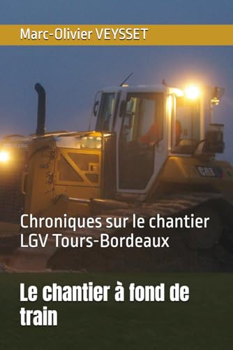 Le chantier à fond de train: Chroniques sur le chantier LGV Tours-Bordeaux