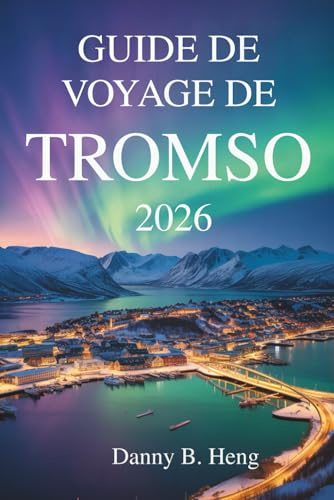 GUIDE DE VOYAGE DE TROMSO 2026: Aventures et culture à la porte de l'Arctique norvégien