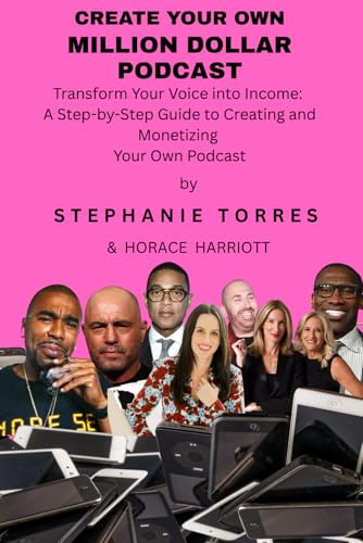 CREATE YOUR OWN MILLION DOLLAR PODCAST: Transform Your Voice into Income: A Step-by-Step Guide to Creating and Monetizing Your Own Podcast