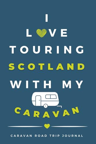 I Love Touring Scotland In My Caravan.: - The Must Have Road Trip Travel Journal for your Scottish Caravan Adventure.