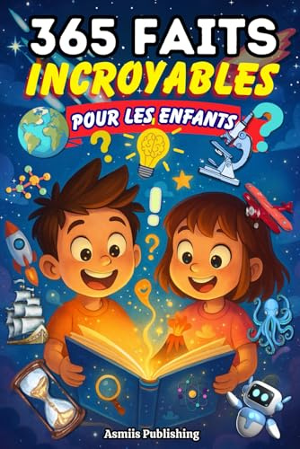 365 Faits Incroyables Pour Les Enfants: Faits Amusants et Fascinants sur Les Animaux, La Science, l’Histoire, l’Espace et Plus Encore pour Les Enfants Curieux De 6 à 13 Ans, avec De Jolis Dessins