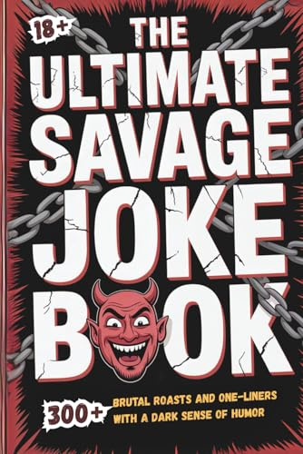 THE ULTIMATE SAVAGE JOKE BOOK: 300+ Brutal Roasts and One-Liners with a Dark Sense of Humor (Savage Series)
