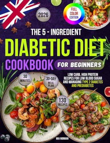 The 5-Ingredient Diabetic Diet Cookbook for Beginners: 130 Low-Carb, High-Protein, Low-Blood Sugar Recipes to Manage Type 2 Diabetes and Prediabetes ... Easy, Healthy Living | Full-Color Edition