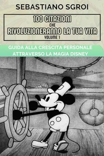 100 CITAZIONI CHE RIVOLUZIONERANNO LA TUA VITA: Volume 1 - Guida alla Crescita Personale Attraverso la Magia Disney