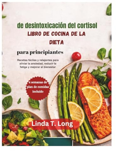 Libro di cucina della dieta disintossicante dal cortisolo per principianti: Ricette facili e poco stressanti per alleviare l'ansia, ridurre la stanchezza e migliorare il benessere