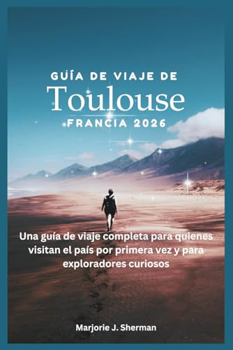 Guía de viaje de Toulouse, Francia 2026: Una guía de viaje completa para quienes visitan el país por primera vez y para exploradores curiosos.