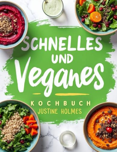 Schnelles Und Einfaches Veganes Kochbuch: Schnelle Und Leckere Pflanzliche Rezepte Für Anfänger Und Fortgeschrittene