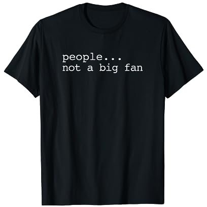 People Not A Big Fan T-Shirt T-Shirt