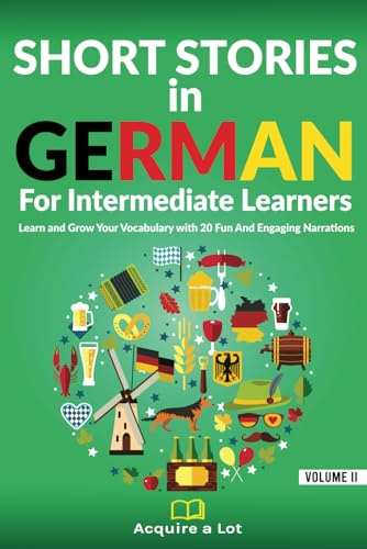 Short Stories in German For Intermediate Learners: Learn and Grow Your Vocabulary with 20 Fun And Engaging Narrations (German Comprehensible Input) (German Edition)