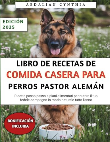Libro De Recetas De Comida Casera Para Perros Pastor Alemán: Recetas y planes de alimentación paso a paso para nutrir naturalmente a tu fiel compañero durante todo el año