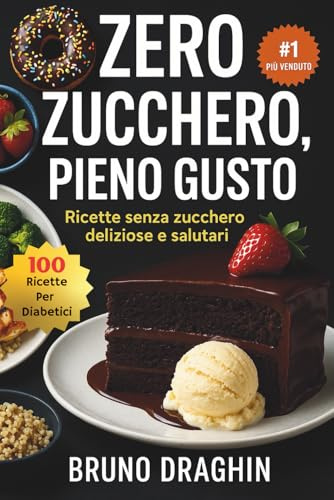 Zero Zucchero, Pieno Gusto: Ricettario per Diabetici: Piatti Sani, Facili e a Basso Indice Glicemico per Ogni Giorno
