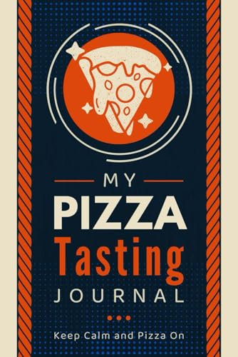 My Pizza Tasting Journal: Document, Rate and Review Slices | A Pizza Lover's Logbook to Record and Track Crusts, Sauces, Cheese Styles, Toppings, Flavors, Textures & Overall Impressions