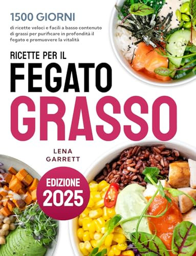 Ricette per il fegato grasso: 1500 giorni di ricette veloci e facili a basso contenuto di grassi per purificare in profondità il fegato e promuovere la vitalità